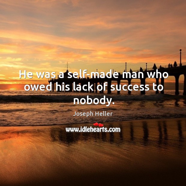 He was a self-made man who owed his lack of success to nobody. Image