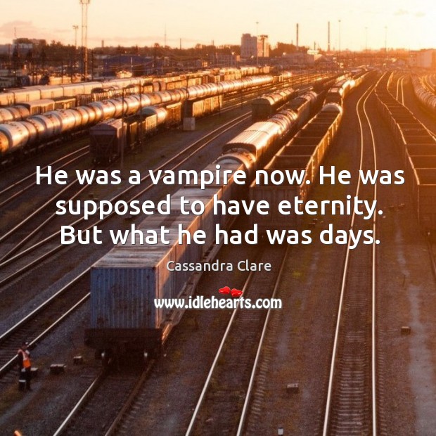 He was a vampire now. He was supposed to have eternity. But what he had was days. Image