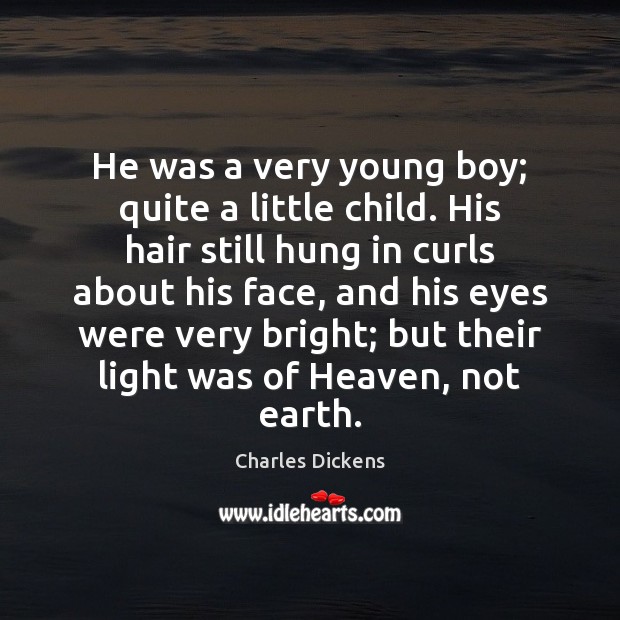 He was a very young boy; quite a little child. His hair Charles Dickens Picture Quote