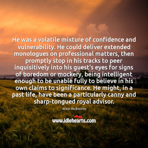 He was a volatile mixture of confidence and vulnerability. He could deliver Alain de Botton Picture Quote