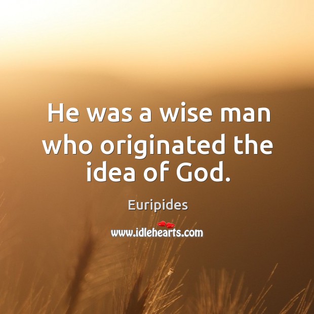 He was a wise man who originated the idea of God. Euripides Picture Quote