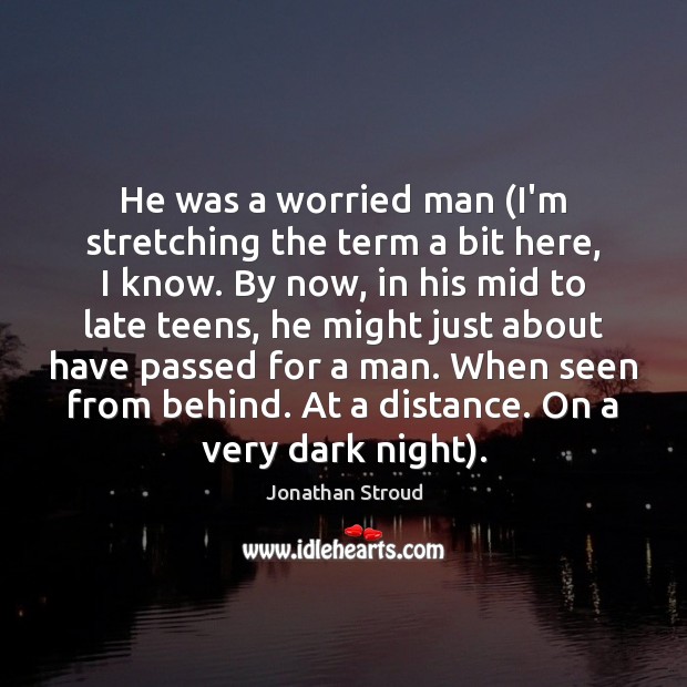 He was a worried man (I’m stretching the term a bit here, Teen Quotes Image