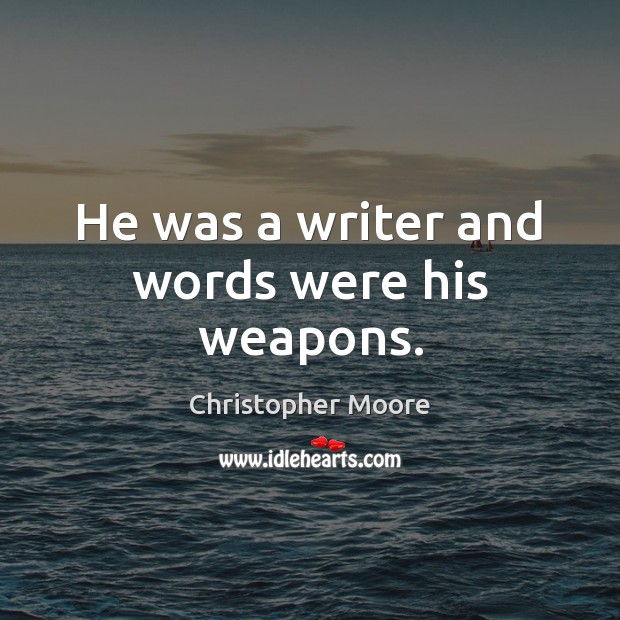 He was a writer and words were his weapons. Christopher Moore Picture Quote
