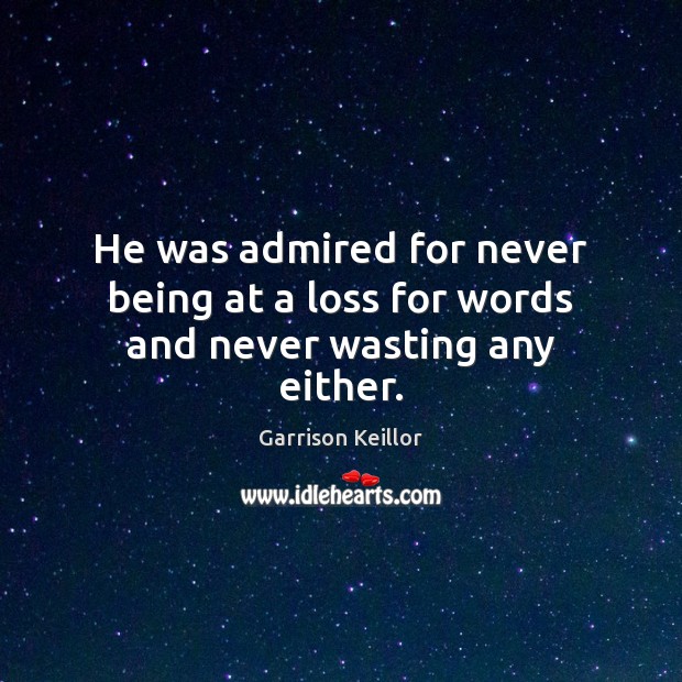 He was admired for never being at a loss for words and never wasting any either. Garrison Keillor Picture Quote