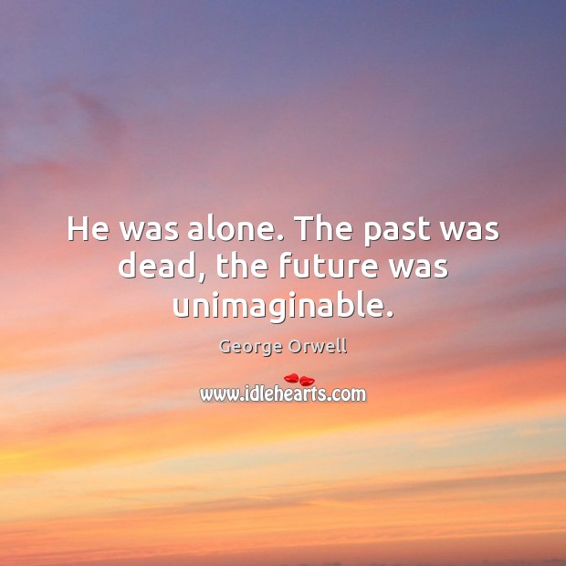 He was alone. The past was dead, the future was unimaginable. Image
