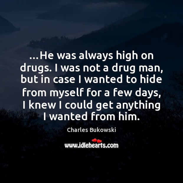 …He was always high on drugs. I was not a drug man, Charles Bukowski Picture Quote