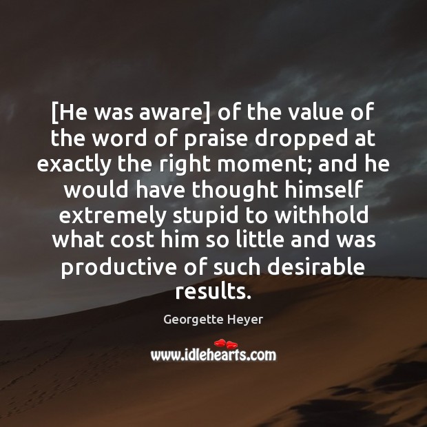 [He was aware] of the value of the word of praise dropped Value Quotes Image