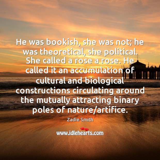 He was bookish, she was not; he was theoretical, she political. She Zadie Smith Picture Quote