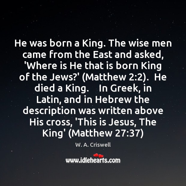 He was born a King. The wise men came from the East W. A. Criswell Picture Quote