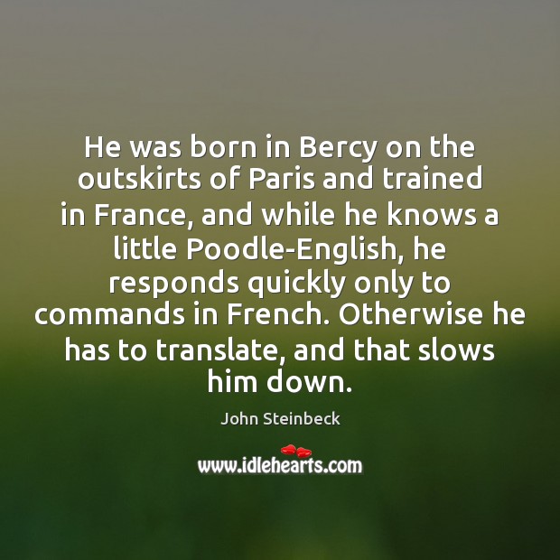 He was born in Bercy on the outskirts of Paris and trained John Steinbeck Picture Quote