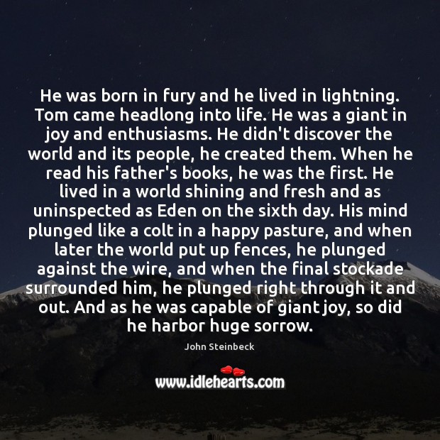He was born in fury and he lived in lightning. Tom came John Steinbeck Picture Quote