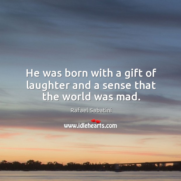 He was born with a gift of laughter and a sense that the world was mad. Laughter Quotes Image