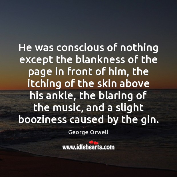 He was conscious of nothing except the blankness of the page in George Orwell Picture Quote