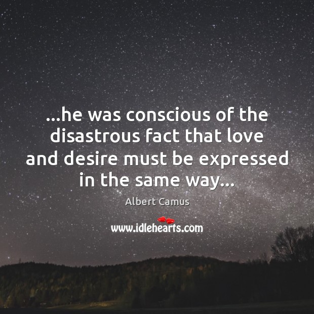 …he was conscious of the disastrous fact that love and desire must Image