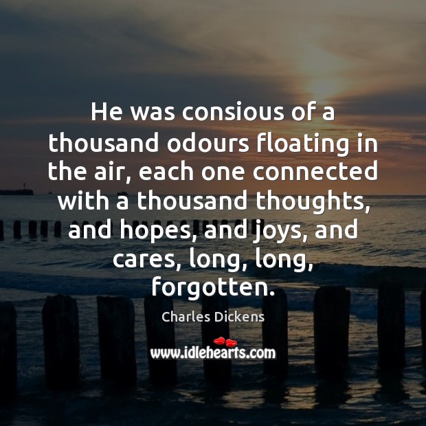 He was consious of a thousand odours floating in the air, each Charles Dickens Picture Quote