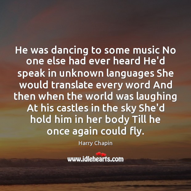 He was dancing to some music No one else had ever heard Harry Chapin Picture Quote