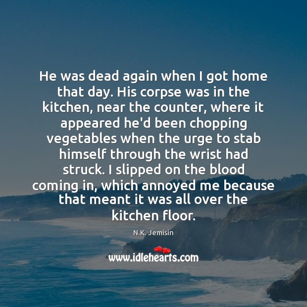 He was dead again when I got home that day. His corpse N.K. Jemisin Picture Quote