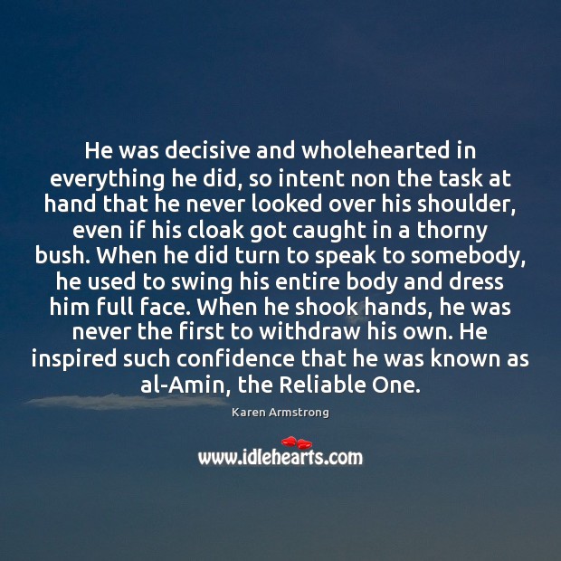 He was decisive and wholehearted in everything he did, so intent non Karen Armstrong Picture Quote