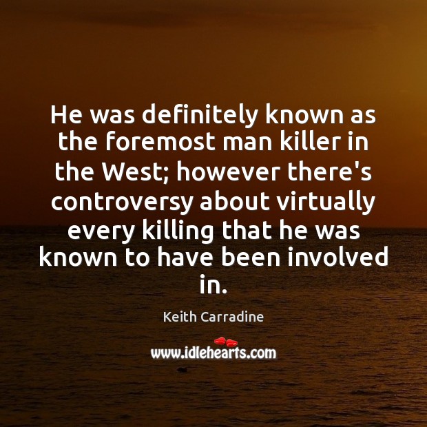 He was definitely known as the foremost man killer in the West; Keith Carradine Picture Quote