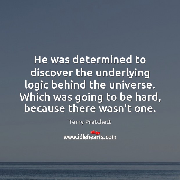 He was determined to discover the underlying logic behind the universe. Which Logic Quotes Image