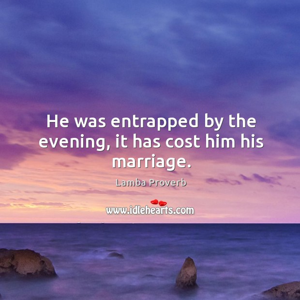 He was entrapped by the evening, it has cost him his marriage. Lamba Proverbs Image