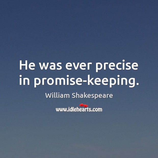 He was ever precise in promise-keeping. Promise Quotes Image