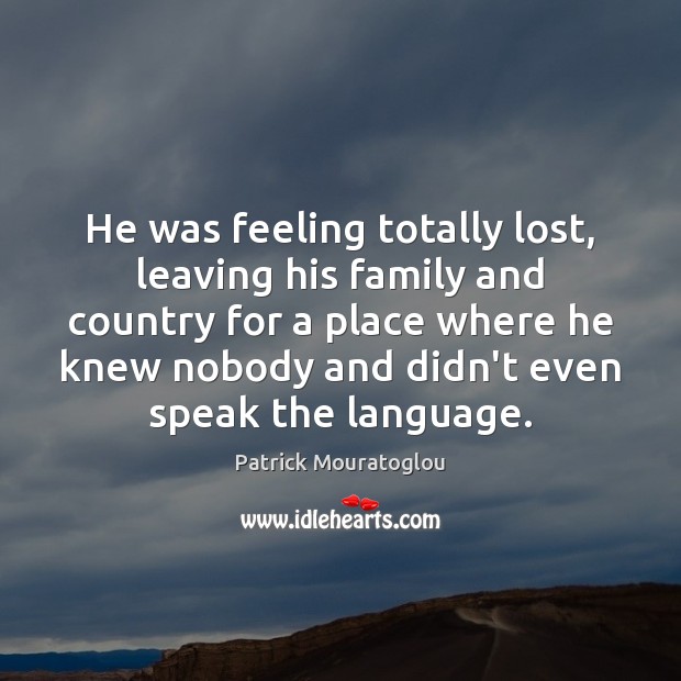 He was feeling totally lost, leaving his family and country for a Image