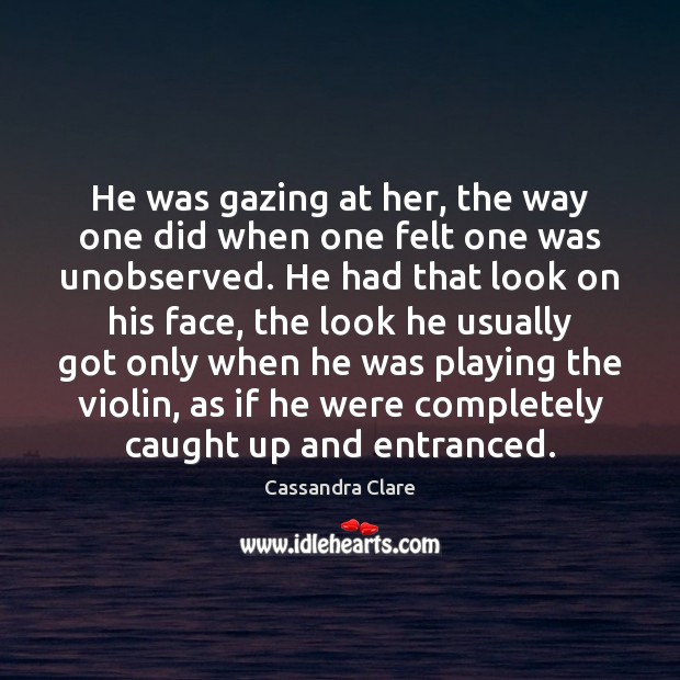 He was gazing at her, the way one did when one felt Cassandra Clare Picture Quote