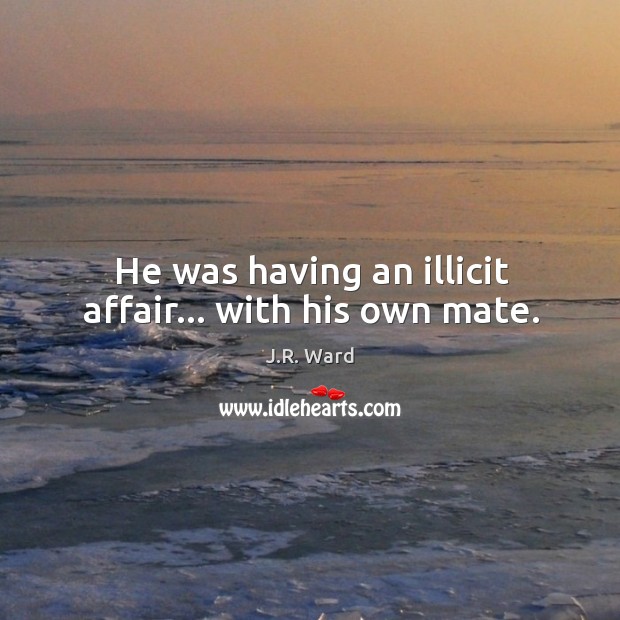 He was having an illicit affair… with his own mate. Image
