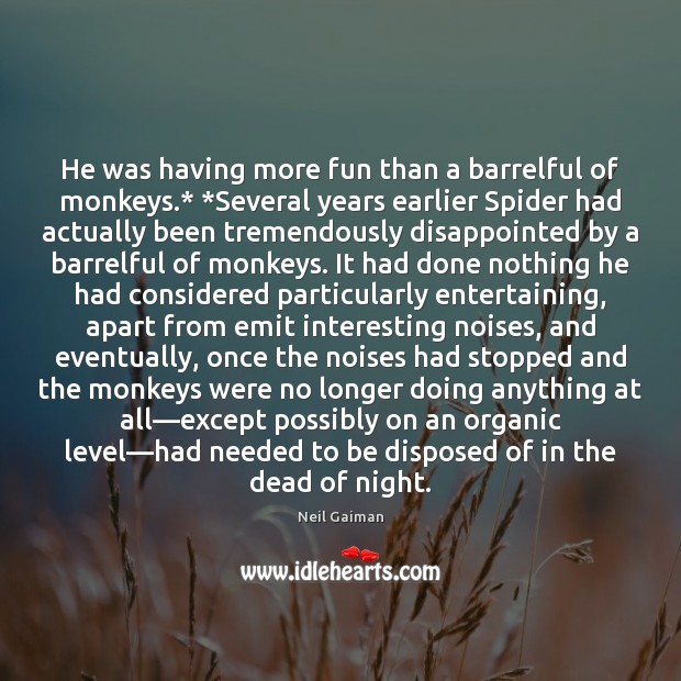 He was having more fun than a barrelful of monkeys.* *Several years Neil Gaiman Picture Quote