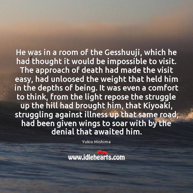 He was in a room of the Gesshuuji, which he had thought Yukio Mishima Picture Quote