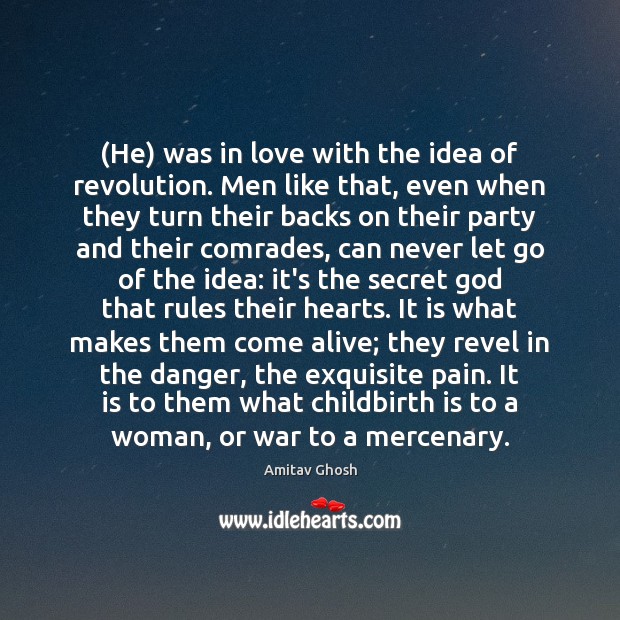 (He) was in love with the idea of revolution. Men like that, Let Go Quotes Image
