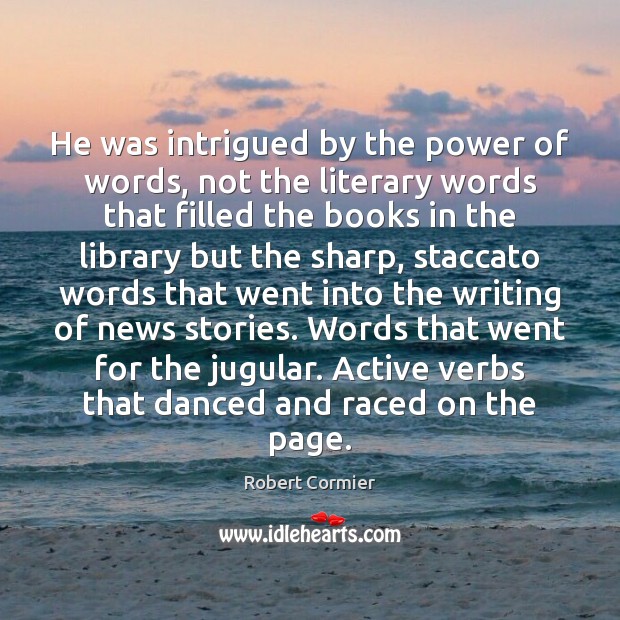 He was intrigued by the power of words, not the literary words Robert Cormier Picture Quote