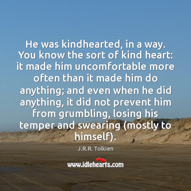 He was kindhearted, in a way. You know the sort of kind J.R.R. Tolkien Picture Quote