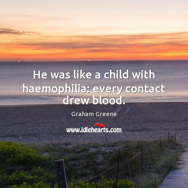 He was like a child with haemophilia: every contact drew blood. Image