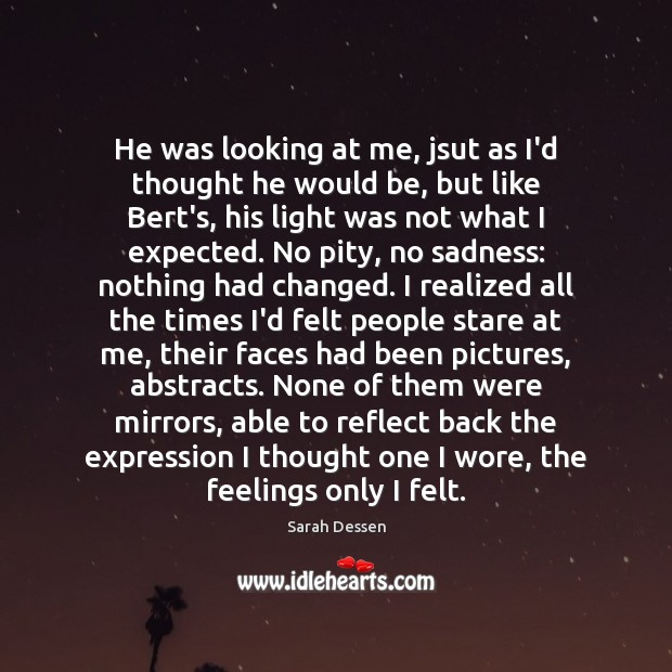 He was looking at me, jsut as I’d thought he would be, Sarah Dessen Picture Quote
