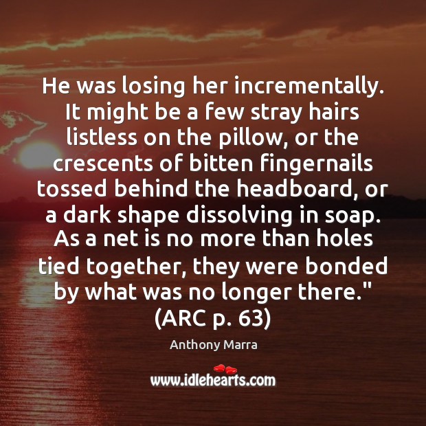 He was losing her incrementally. It might be a few stray hairs Anthony Marra Picture Quote