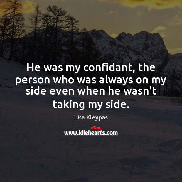 He was my confidant, the person who was always on my side Lisa Kleypas Picture Quote