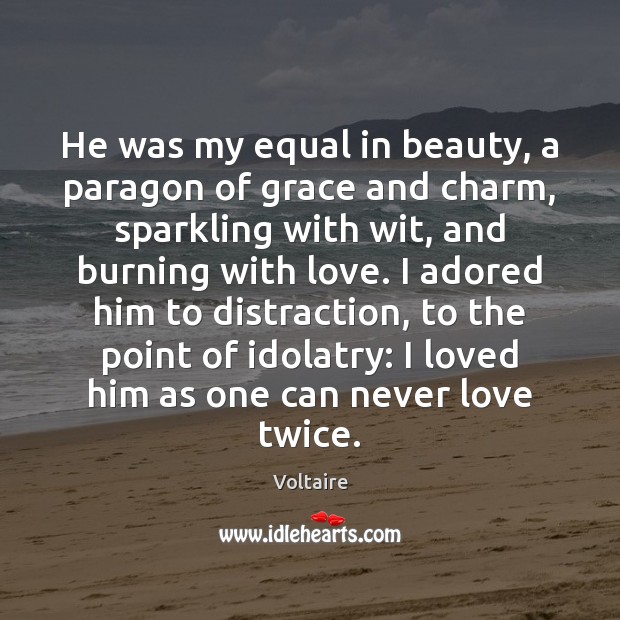 He was my equal in beauty, a paragon of grace and charm, Voltaire Picture Quote