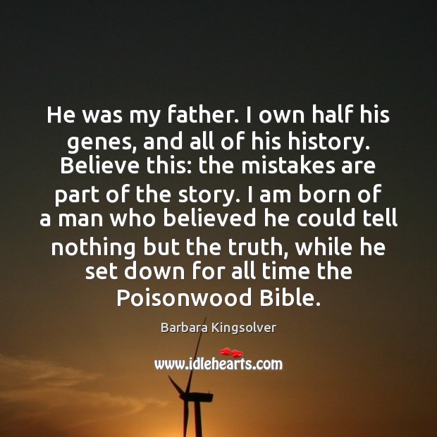 He was my father. I own half his genes, and all of Barbara Kingsolver Picture Quote