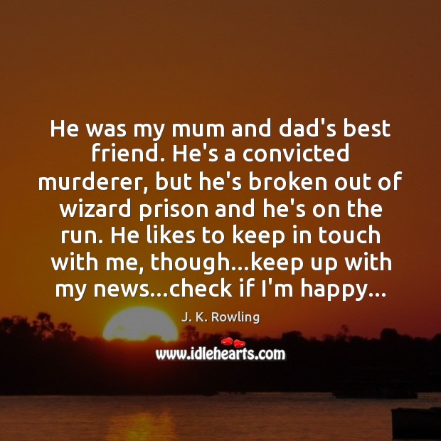 He was my mum and dad’s best friend. He’s a convicted murderer, J. K. Rowling Picture Quote