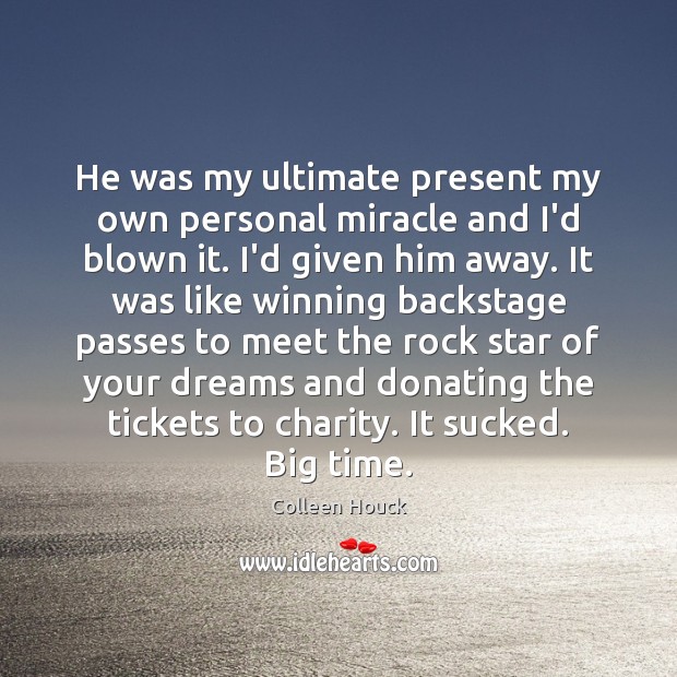 He was my ultimate present my own personal miracle and I’d blown Colleen Houck Picture Quote