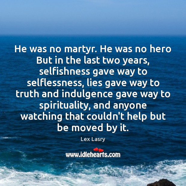 He was no martyr. He was no hero But in the last Lex Lasry Picture Quote