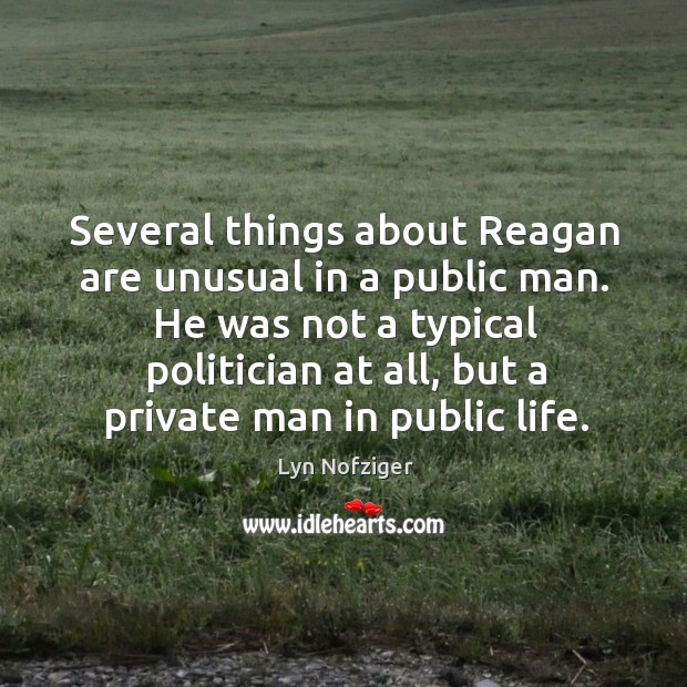 He was not a typical politician at all, but a private man in public life. Lyn Nofziger Picture Quote