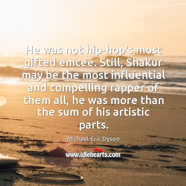 He was not hip-hop’s most gifted emcee. Still, Shakur may be the Michael Eric Dyson Picture Quote