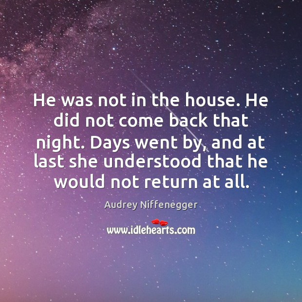 He was not in the house. He did not come back that Audrey Niffenegger Picture Quote