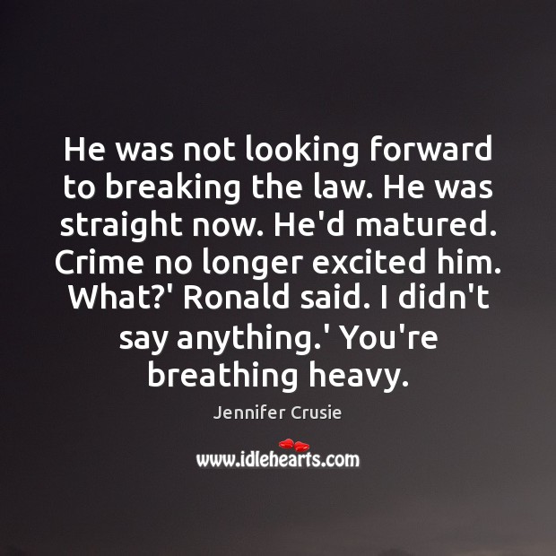 He was not looking forward to breaking the law. He was straight Jennifer Crusie Picture Quote
