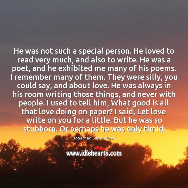 He was not such a special person. He loved to read very Jonathan Safran Foer Picture Quote