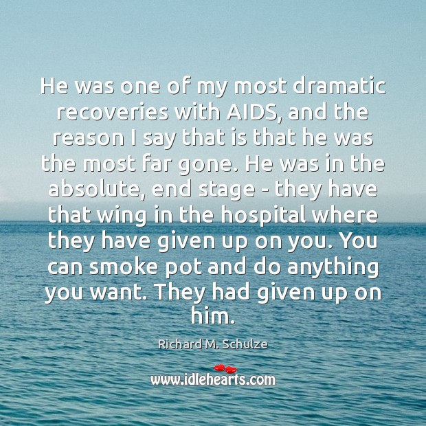 He was one of my most dramatic recoveries with AIDS, and the Richard M. Schulze Picture Quote