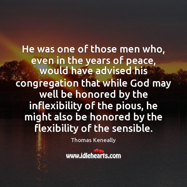 He was one of those men who, even in the years of Thomas Keneally Picture Quote